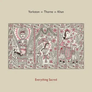 YORKSTON / THORNE / KHAN - Everything Sacred