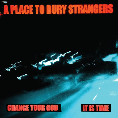A Place to Bury Strangers - Change Your God/Is It Time [7" Single Coloured Vinyl]