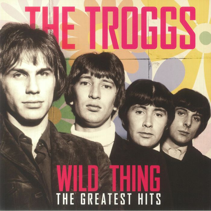 TROGGS - Wild Thing: The Greatest Hits