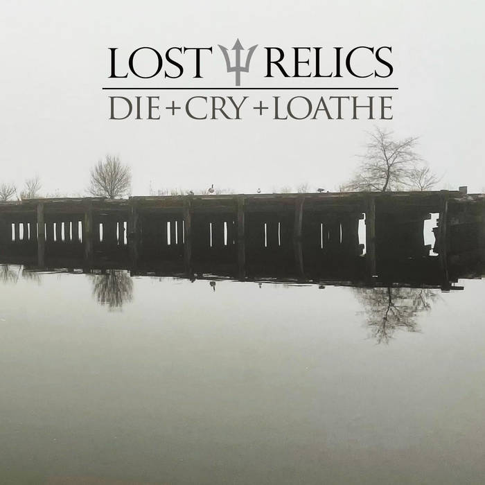 Lost Relics - Die + Cry + Loathe