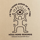 Various Artists - I'm Ten Years Ahead Of My Time - Höga Nord Rekords Singles Collection Vol.5