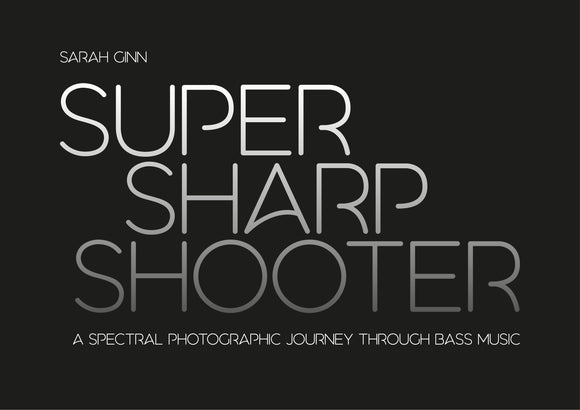 Sarah Ginn - Super Sharp Shooter: A Spectral Photographic Journey Through Bass Music [Book]