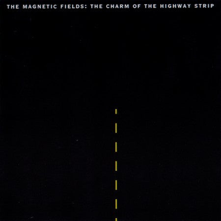 The Magnetic Fields - The Charm of the Highway Strip