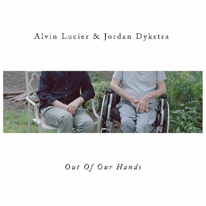Alvin Lucier & Jordan Dykstra - Out Of Our Hands