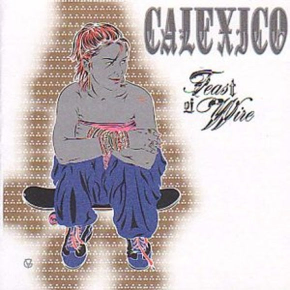 CALEXICO - FEAST OF WIRE