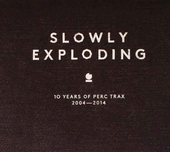 VARIOUS - Slowly Exploding: 10 Years Of Perc Trax 2004-2014