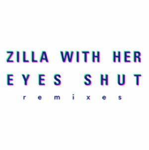 ZILLA with HER EYES SHUT - Remixes