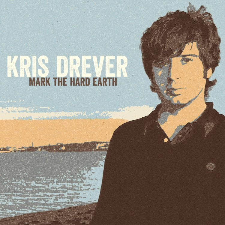 KRIS DREVER - MARK THE HARD EARTH