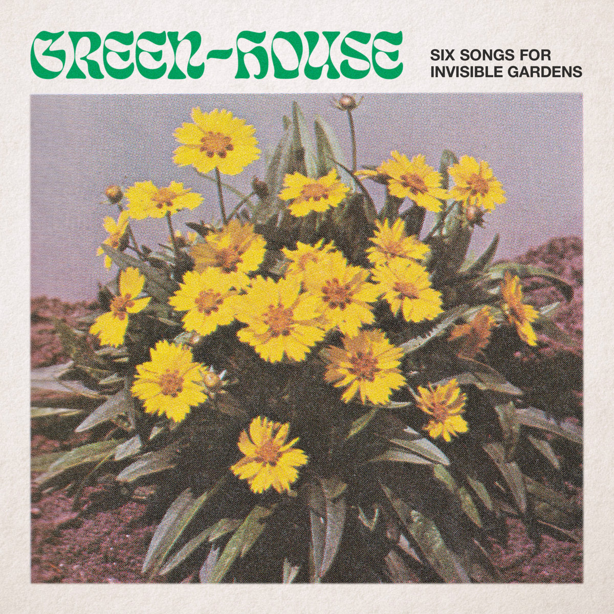 Green-House - Six Songs for Invisible Gardens (LIMITED RELEASE - ONE PER PERSON)