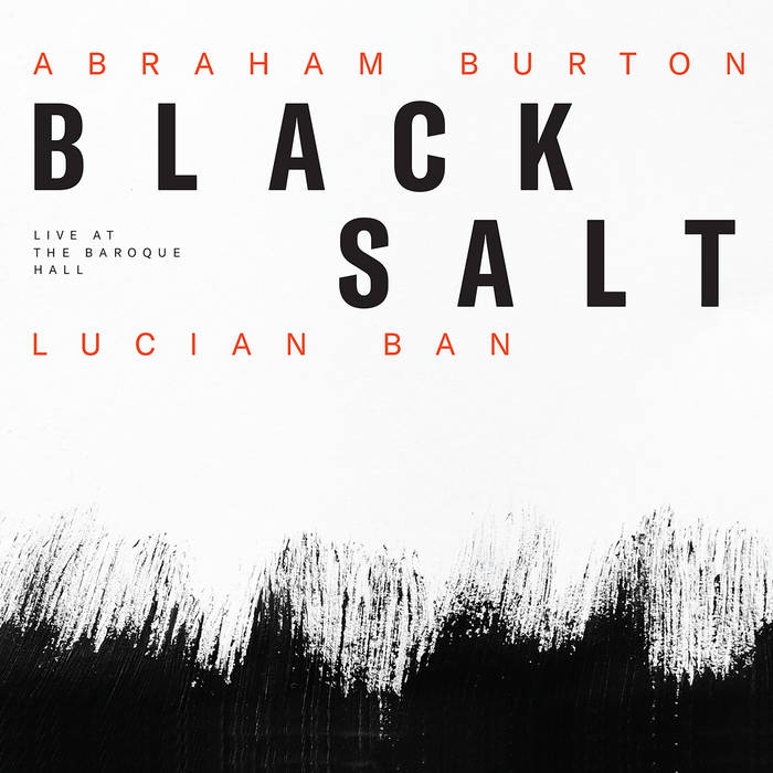 Lucian Ban & Abraham Burton - Blacksalt - Live at the Baroque Hall