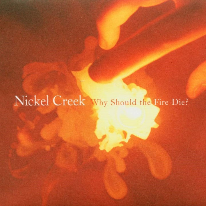 NICKEL CREEK - WHY SHOULD THE FIRST DIE?