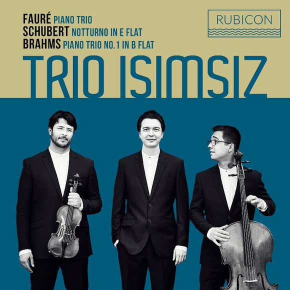 TRIO ISIMSIZ - Fauré: Piano Trio - Schubert: Notturno in E-Flat - Brahms: Piano Trio No 1 in B-Flat