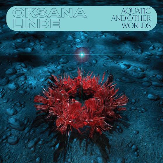 OKSANA LINDE - AQUATIC AND OTHER WORLDS (1983-1989)