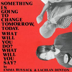 EMMA RUSSACK & LACHLAN DENTON - SOMETHING IS GOING TO CHANGE TOMORROW, TODAY. WHAT