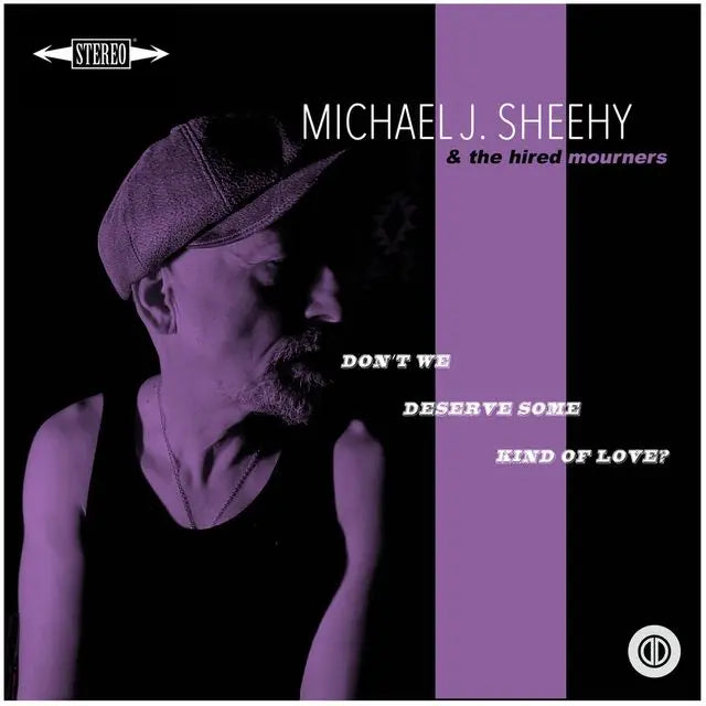 Michael J. Sheehy and The Hired Mourners - DON’T WE DESERVE SOME KIND OF LOVE? [CD]