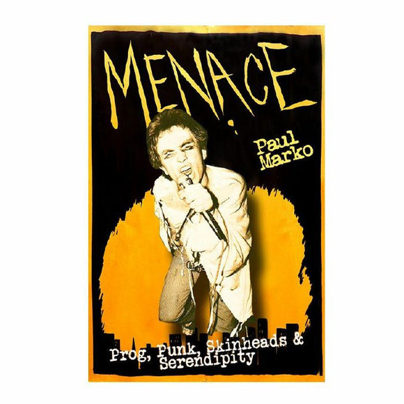 Paul Marko - Menace – Prog, Punk, Skinheads & Serendipity [Book]