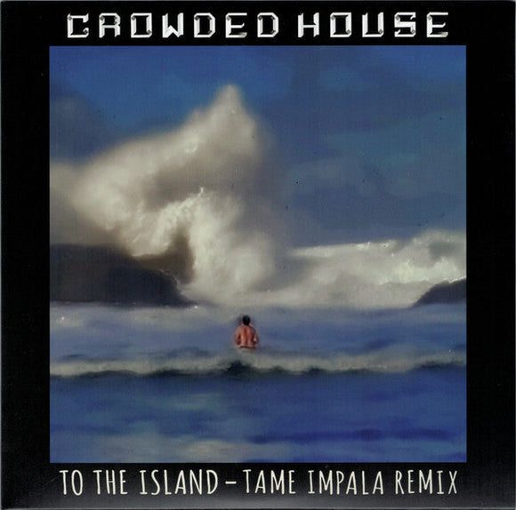 CROWDED HOUSE - TO THE ISLAND (Tame Impala Remix)