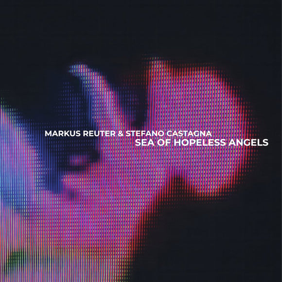 Markus Reuter & Stefano Castagna - Sea of Hopeless Angels [Blue coloured vinyl]