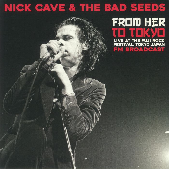 Nick Cave & The Bad Seeds – From Her To Tokyo (Live At The Fuji Rock Festival, Tokyo Japan - FM Broadcast)