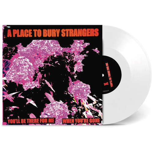 A Place To Bury Strangers - You'll Be There For Me/When You're Gone [7 White Vinyl]