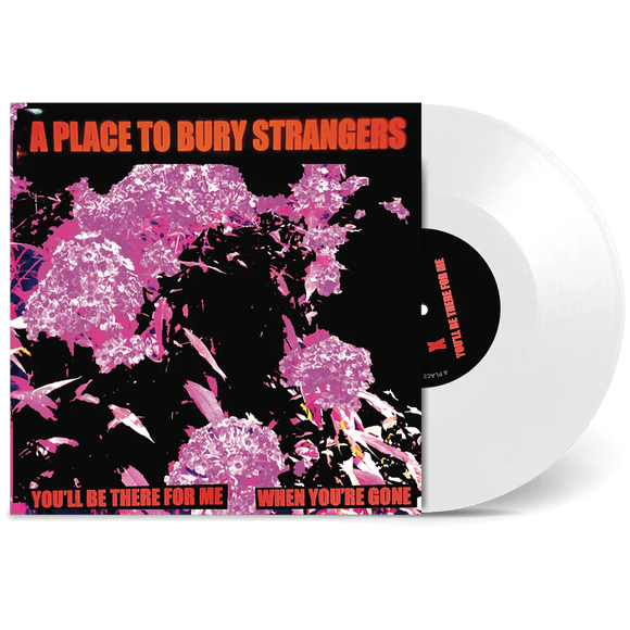 A Place To Bury Strangers - You'll Be There For Me/When You're Gone [7 White Vinyl]