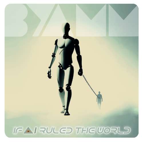 BYAMM - IF AI RULED THE WORLD