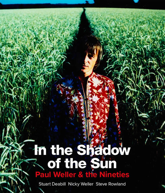 Stuart Deabill, Nicky Weller & Steve Rowland - In the Shadow of the Sun: Paul Weller & The Nineties [Book]