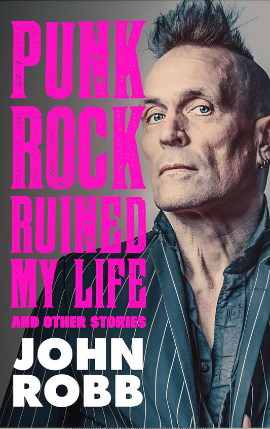 JOHN ROBB - PUNK ROCK RUINED MY LIFE..AND OTHER STORIES [Book]