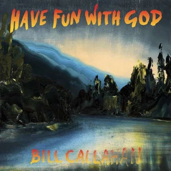 BILL CALLAHAN - HAVE FUN WITH GOD