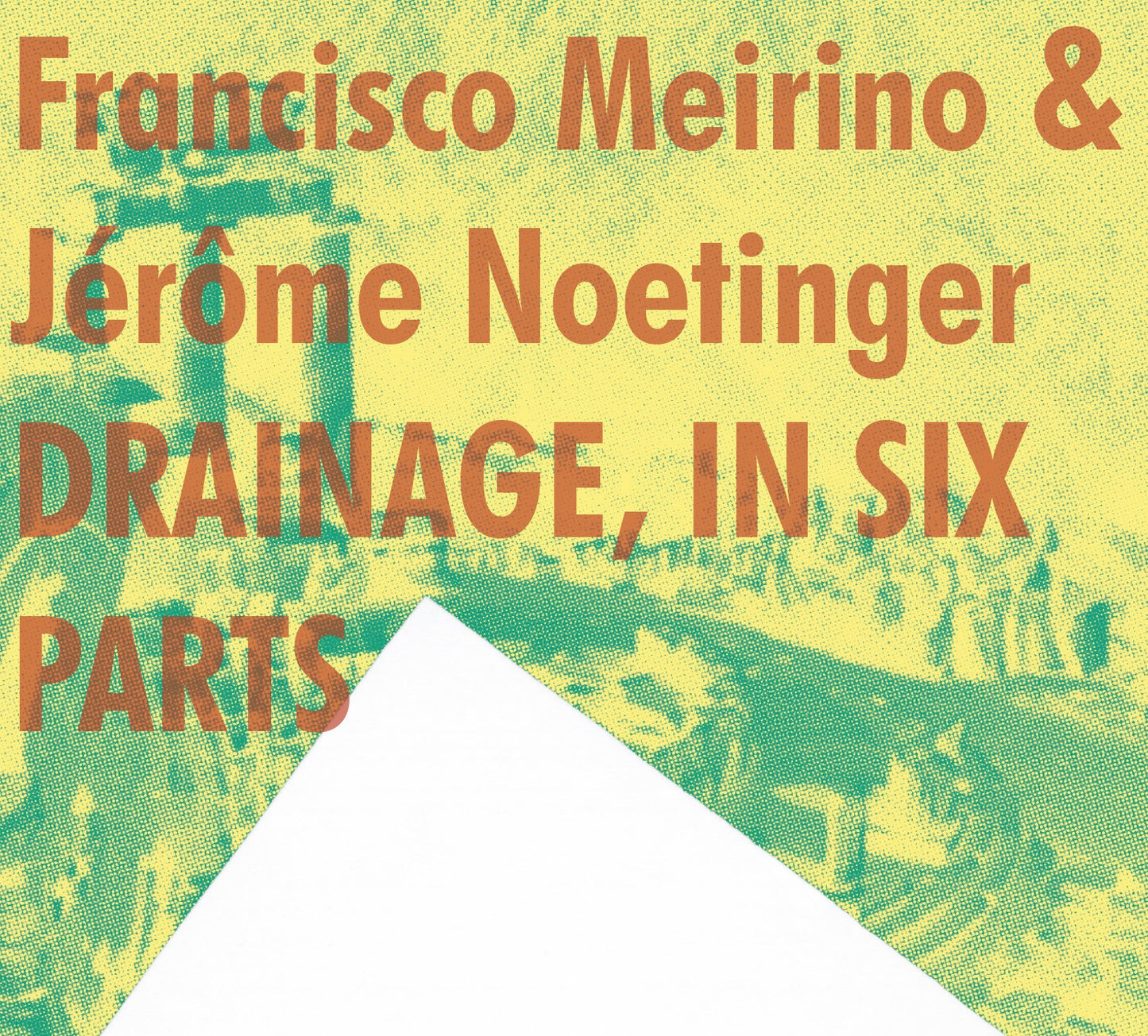 FRANCISCO MEIRINO & JEROME NOETINGER - DRAINAGE, IN SIX PARTS [CD]
