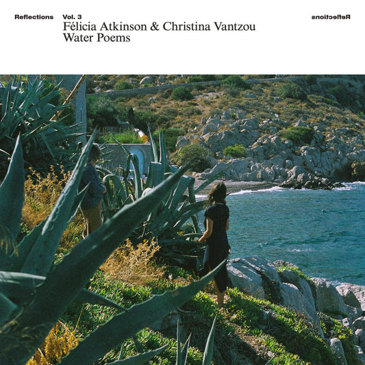 FELICIA ATKINSON, CHRISTINA VANTZOU - Reflections Vol. 3: Water Poems [Glacial Blue vinyl]
