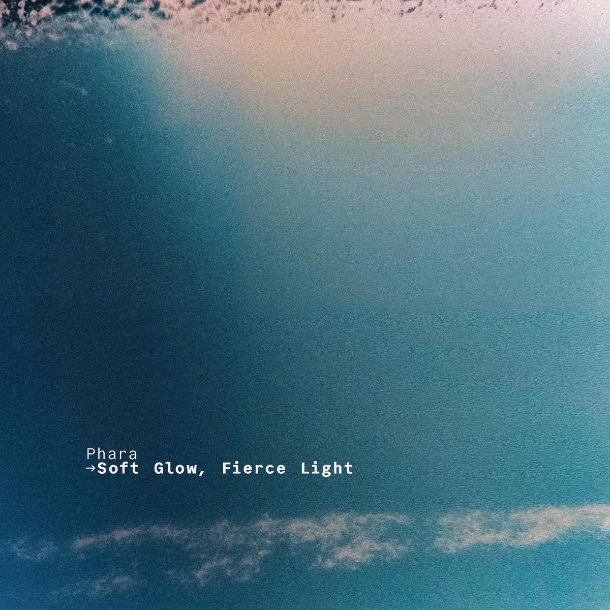 Phara - Soft Glow, Fierce Light [printed sleeve]