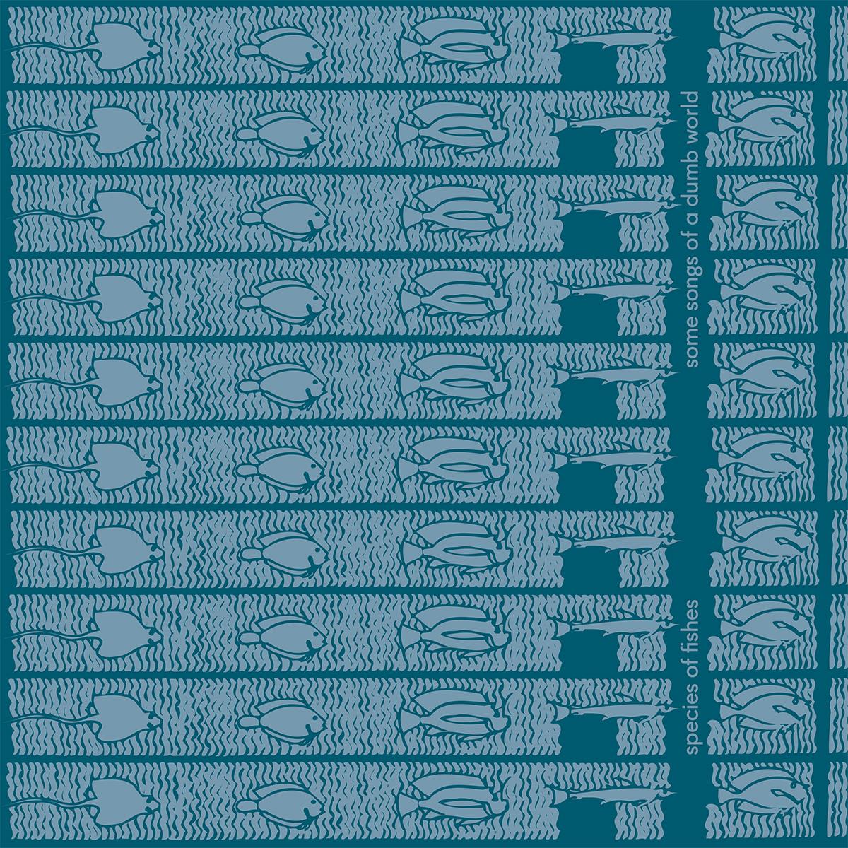 species of fishes - Some Songs Of A Dumb World [printed sleeve]