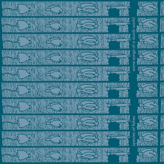species of fishes - Some Songs Of A Dumb World [clear vinyl / printed sleeve]