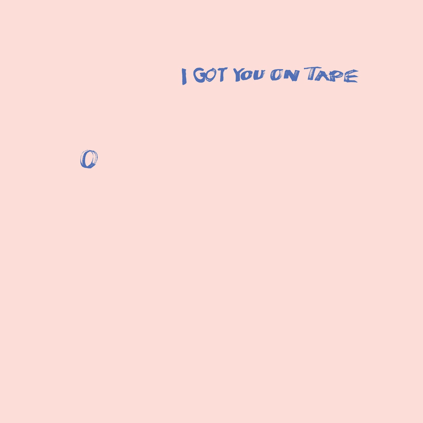 I Got You On Tape – 0