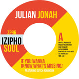 JULIAN JONAH - IF YOU WANNA (KNOW WHAT’S MISSING) feat. DUTCH ROBINSON / IF YOU WANNA (KNOW WHAT’S MISSING) feat. SUGAR RAINBOW [7" Vinyl]