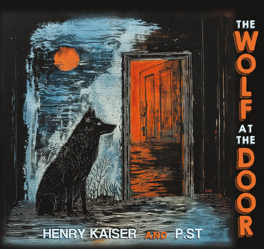 Henry Kaiser & P.ST - The Wolf at the Door [2CD]