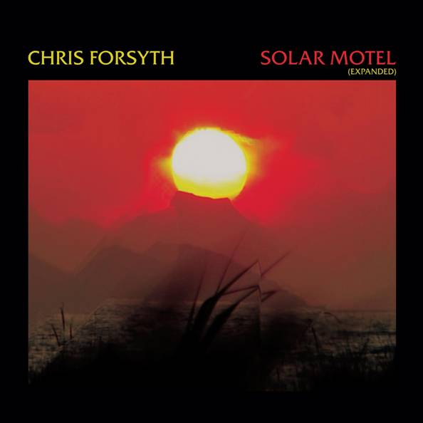CHRIS FORSYTH - SOLAR MOTEL (EXPANDED 20TH ANNIVERSARY EDITION) [2LP]