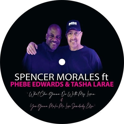 Spencer Morales Featuring Phebe Edwards / Tasha LaRae - What Cha Gonna Do With My Lovin / You Gonna Make Me Love Somebody Else
