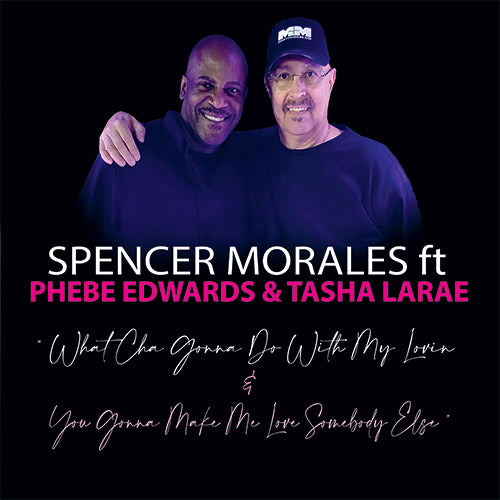 Spencer Morales Featuring Phebe Edwards / Tasha LaRae - What Cha Gonna Do With My Lovin / You Gonna Make Me Love Somebody Else