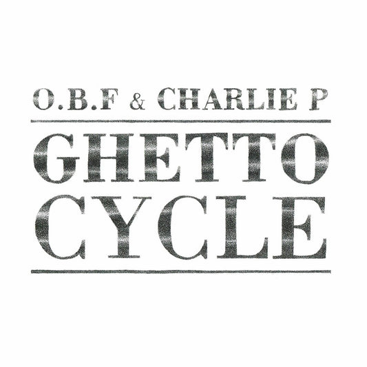 O.B.F X Charlie P - Ghetto Cycle [2025 Reissue]