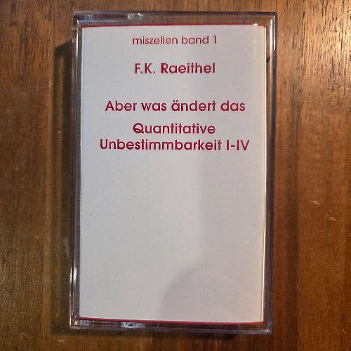 F.K. Raeithel - Aber Was Ändert Das? / Quantitative Unbestimmbarkeit I–IV [Cassette]