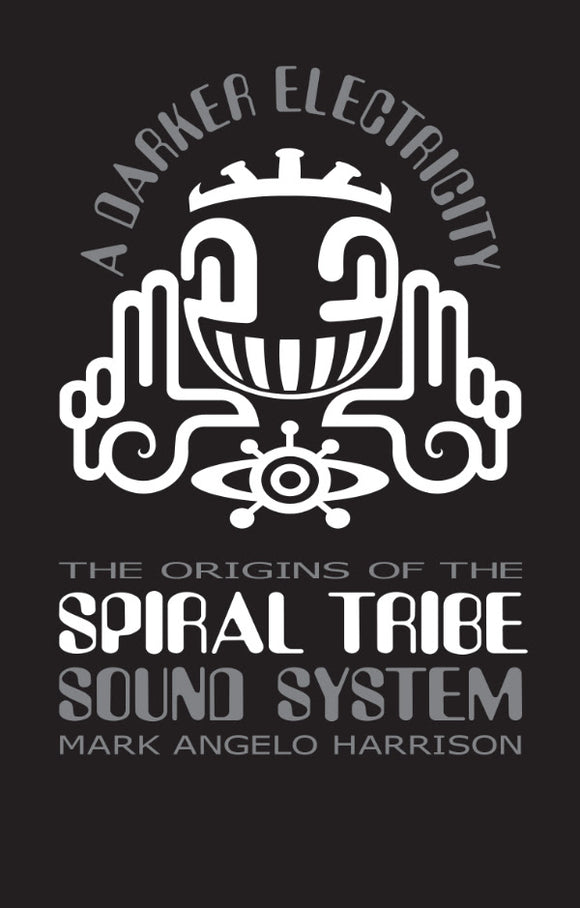 Mark Angelo Harrison -  A Darker Electricity: The Origins Of The Spiral Tribe Soundsystem [Book]