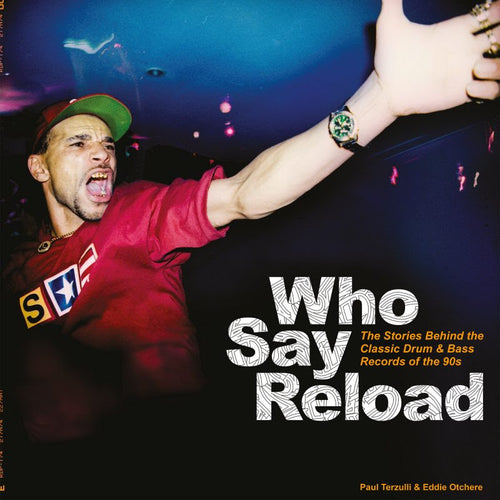 Paul Terzulli & Eddie Otchere - Who Say Reload - The Stories Behind the Classic Drum & Bass Records of the 90s [Hardback Book]