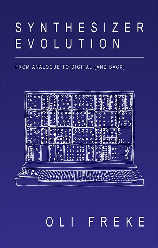 Oli Freke - Synthesizer Evolution - From Analogue to Digital (and back) [Hardback Book]