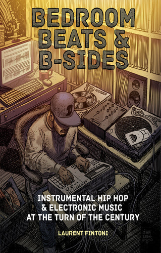 Laurent Fintoni - Bedroom Beats & B-sides - Instrumental Hip Hop & Electronic Music at the Turn of the Century [Paperback Book]
