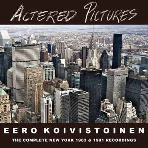 Eero Koivistoinen - Altered Pictures - The Complete New York Recordings 1983/1991