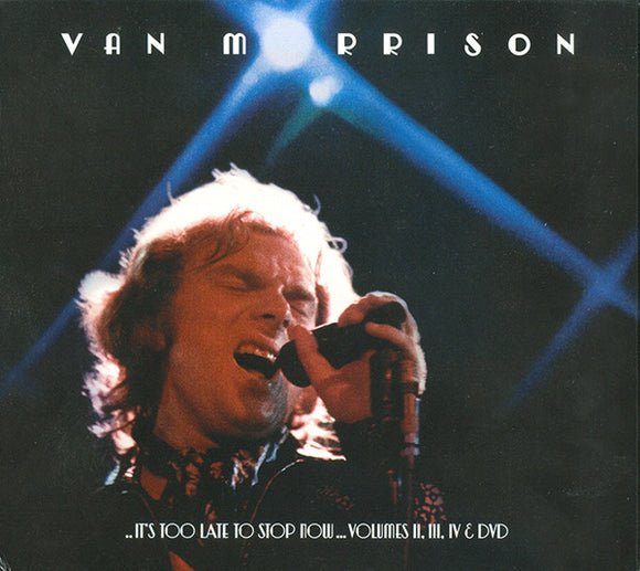 VAN MORRISON - ..It's Too Late to Stop Now...Volumes II, III, IV & DVD
