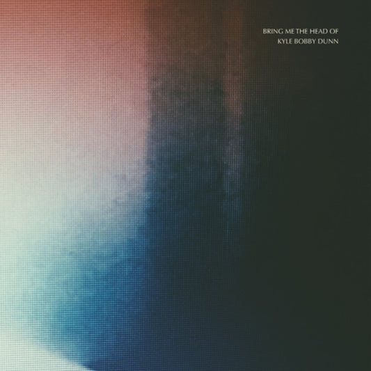 Kyle Bobby Dunn - Bring Me The Head Of Kyle Bobby Dunn
