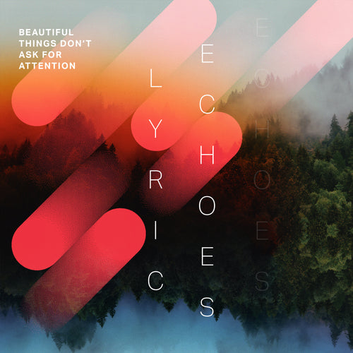 Lyric Echoes - Beautiful Things Don't Ask For Attention